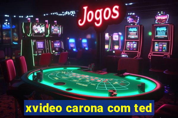 xvideo carona com ted